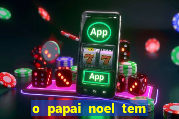 o papai noel tem quantos anos